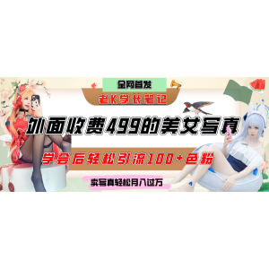 外面收费499的美女写真制作技术，学会后轻松引流色粉变现，日引100+粉，轻松月入过万